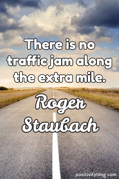 there is no traffic jam along the extra mile. roger staubach