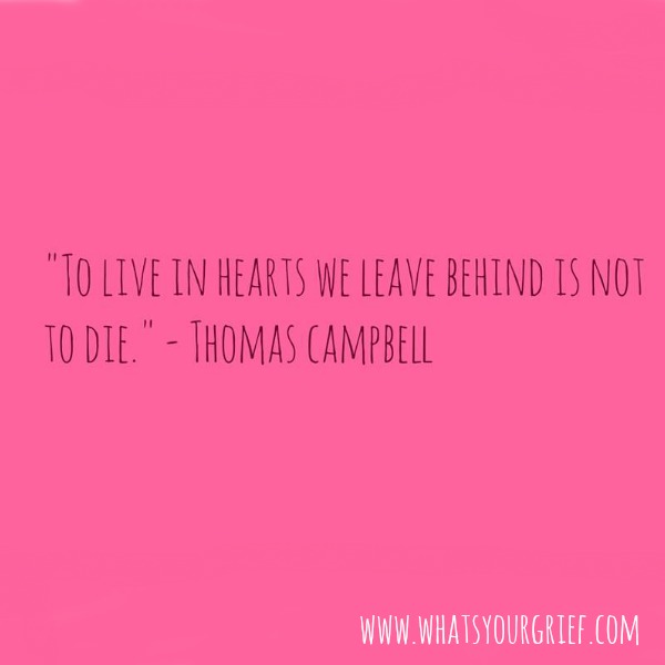 to live in hearts we leave behind is not to die. thomas campbell