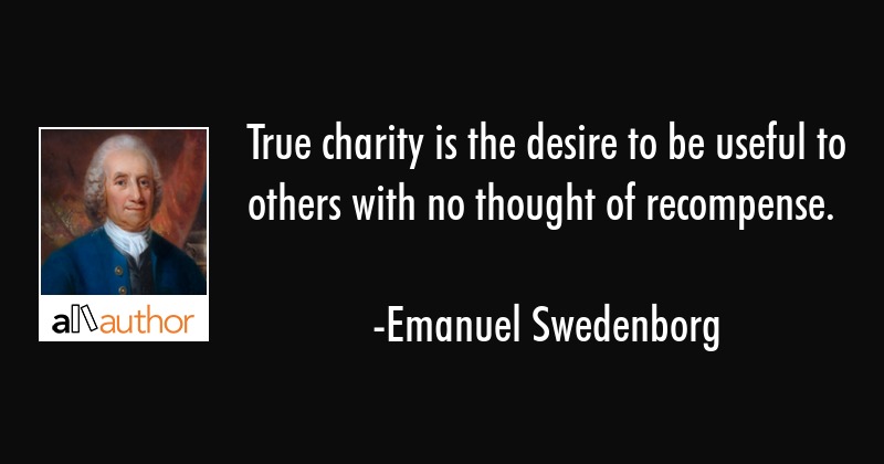 true charity is the desire to be useful to others with no thought of recompense. emanuel swedenborg