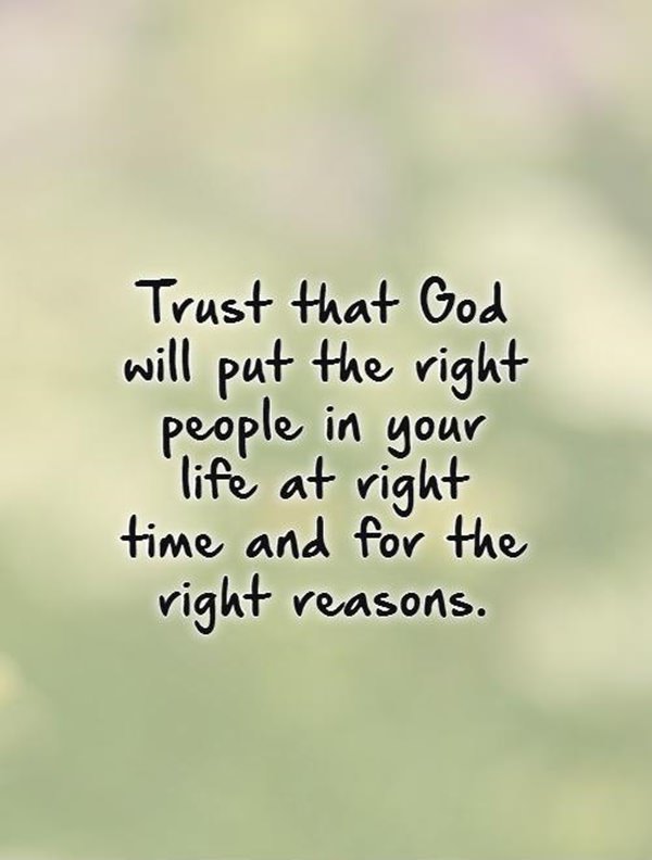 trust that god will put the right people in your life at right time and for the right reasons