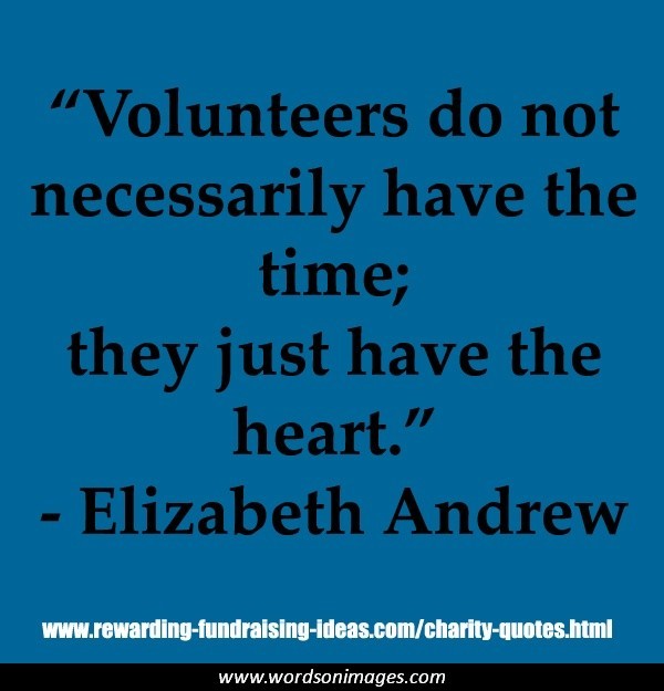 volunteers do not necessarily have the time, they just have the heart. elizabeth andrew