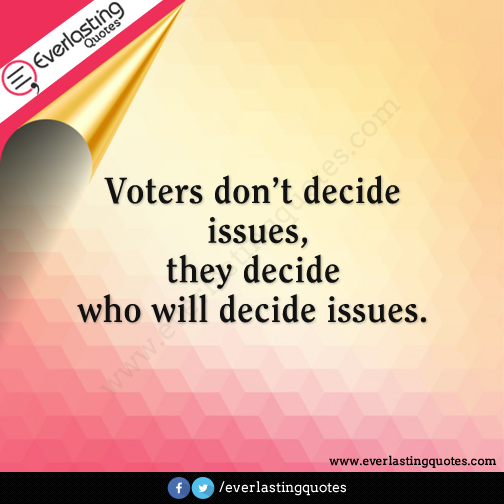 voter don’t decide issues, they decide issues.