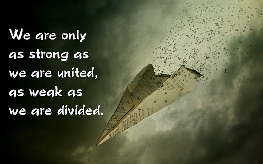 we are only as strong as we are united as weak as we are divided.