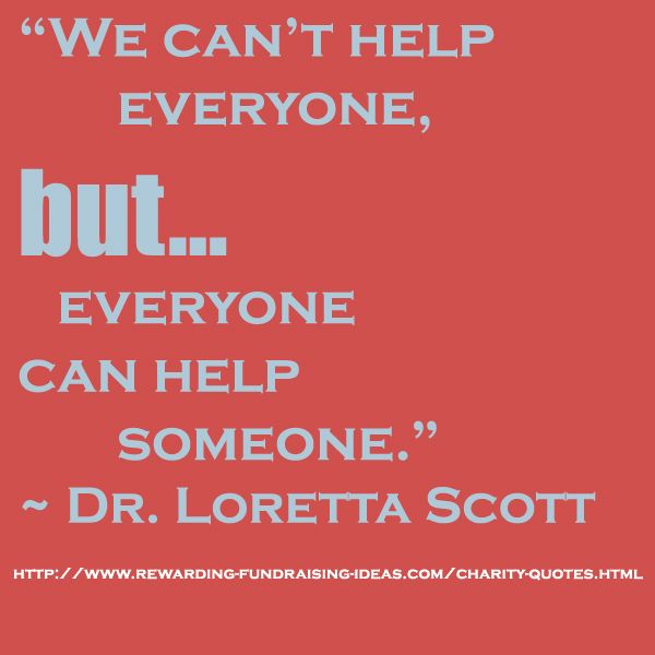 we can’t help everyone, but everyone can help someone. dr. loretta scott