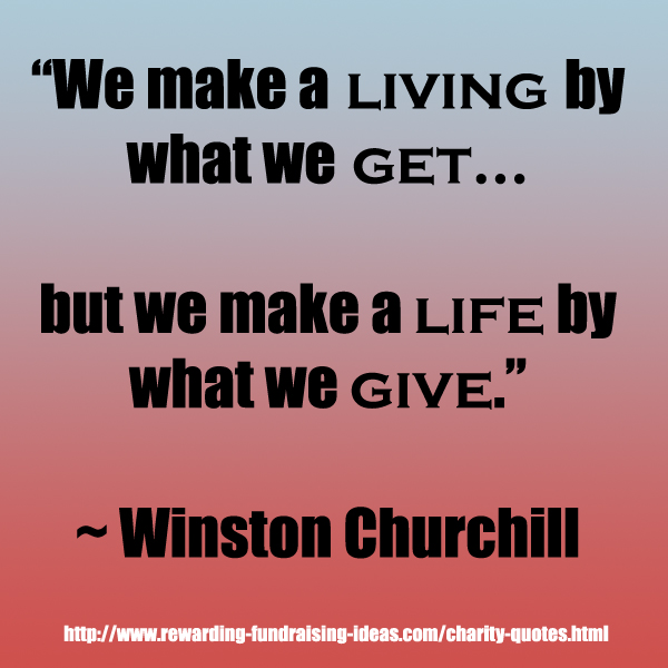 we make a living by what we get but we make a life by what we give. winston churchill