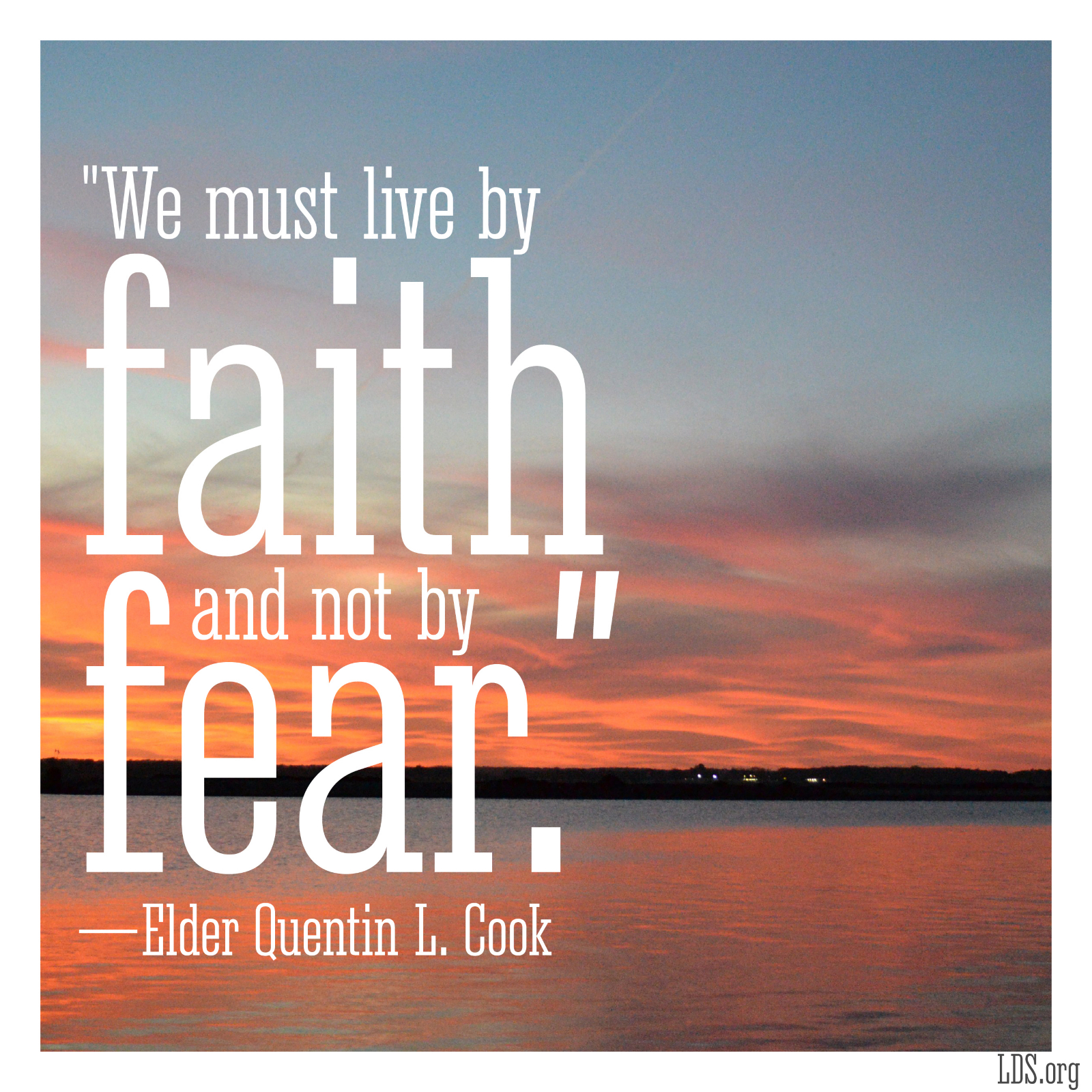 we must live by faith and notby fear. elder quentin l. cook