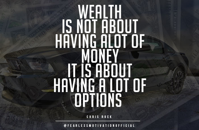 wealth is not about having alot of money it is about having a lot of options. chris rock