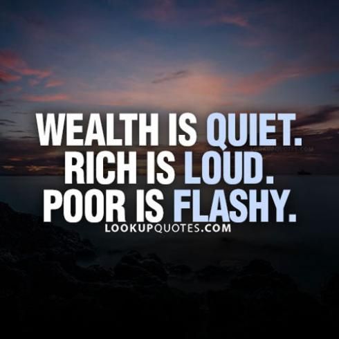wealth is quiet. rich is loud. poor is flashy