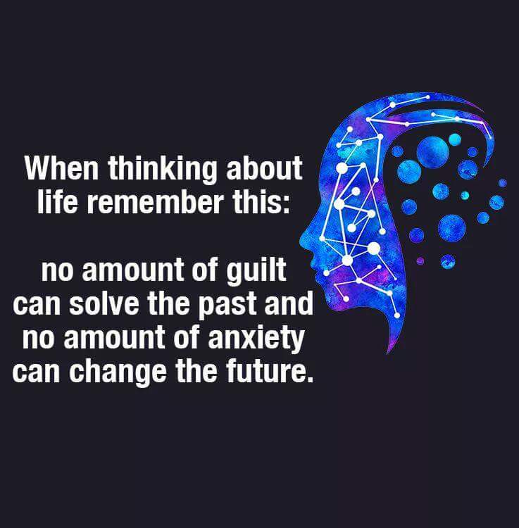 when thinking about like remember this no amount of guilt can solve the past and no amount of anxiety can change the future