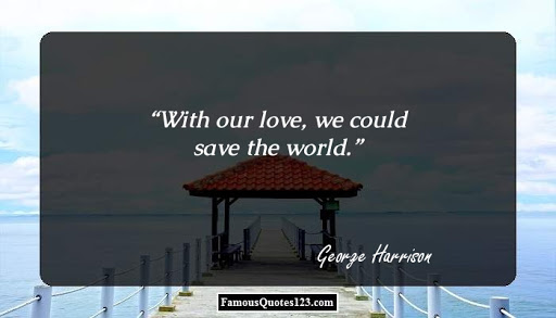 with our love we could save the world. george harrison