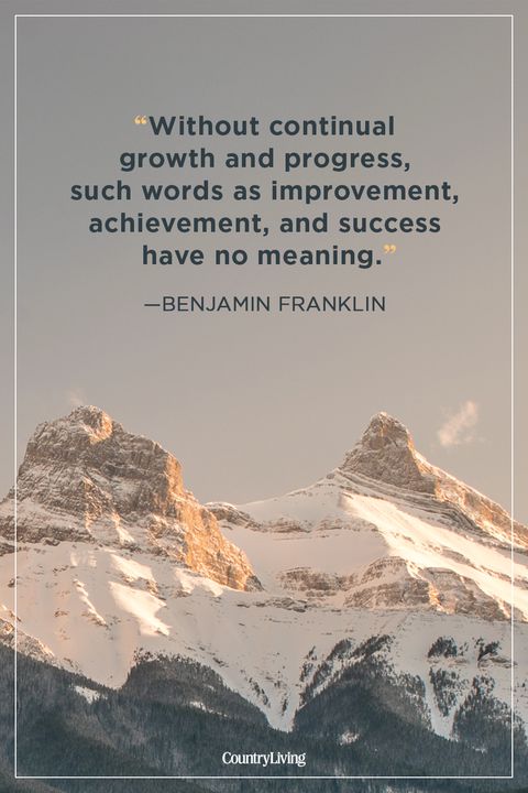without continual growth and progress, such words as improvement achievement, and success have no meaning. benjamin franklin