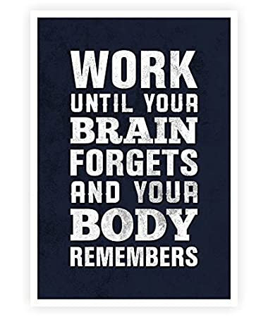 work until your brain forgets and your body remembers