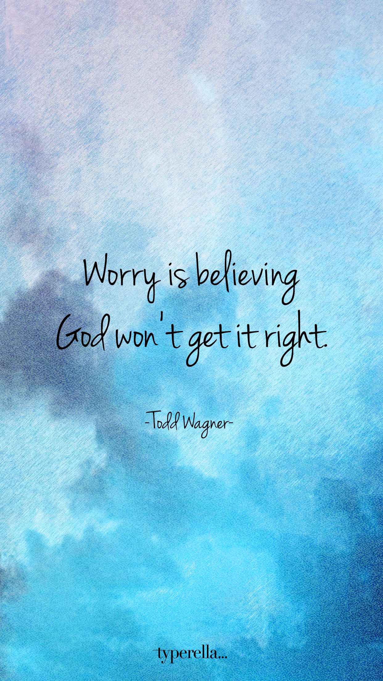 worry is believing god wont get it right. todd wagner