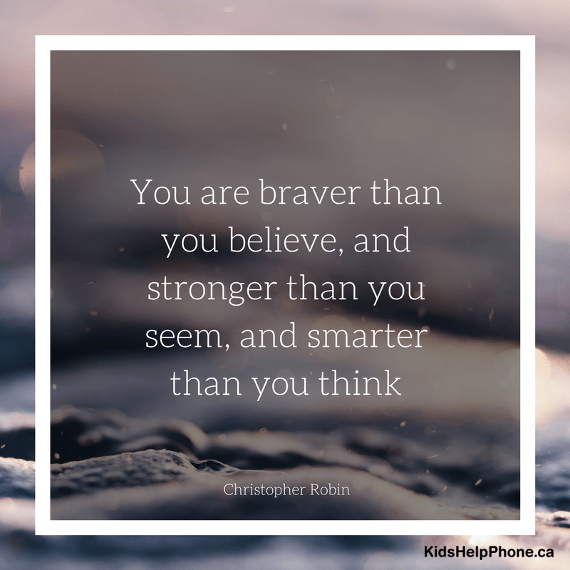 you are braver than you believe, and stronger than you seem, and smarter than you think. christopher robin
