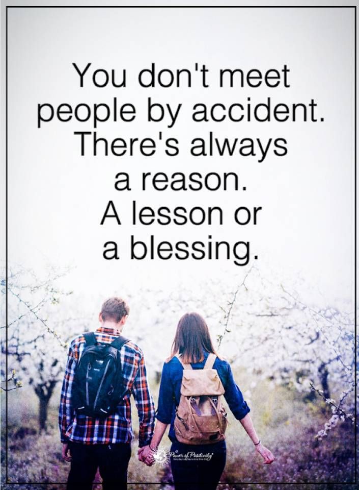 you don’t meet people by accident there’s always a reason. a lesson or a blessig