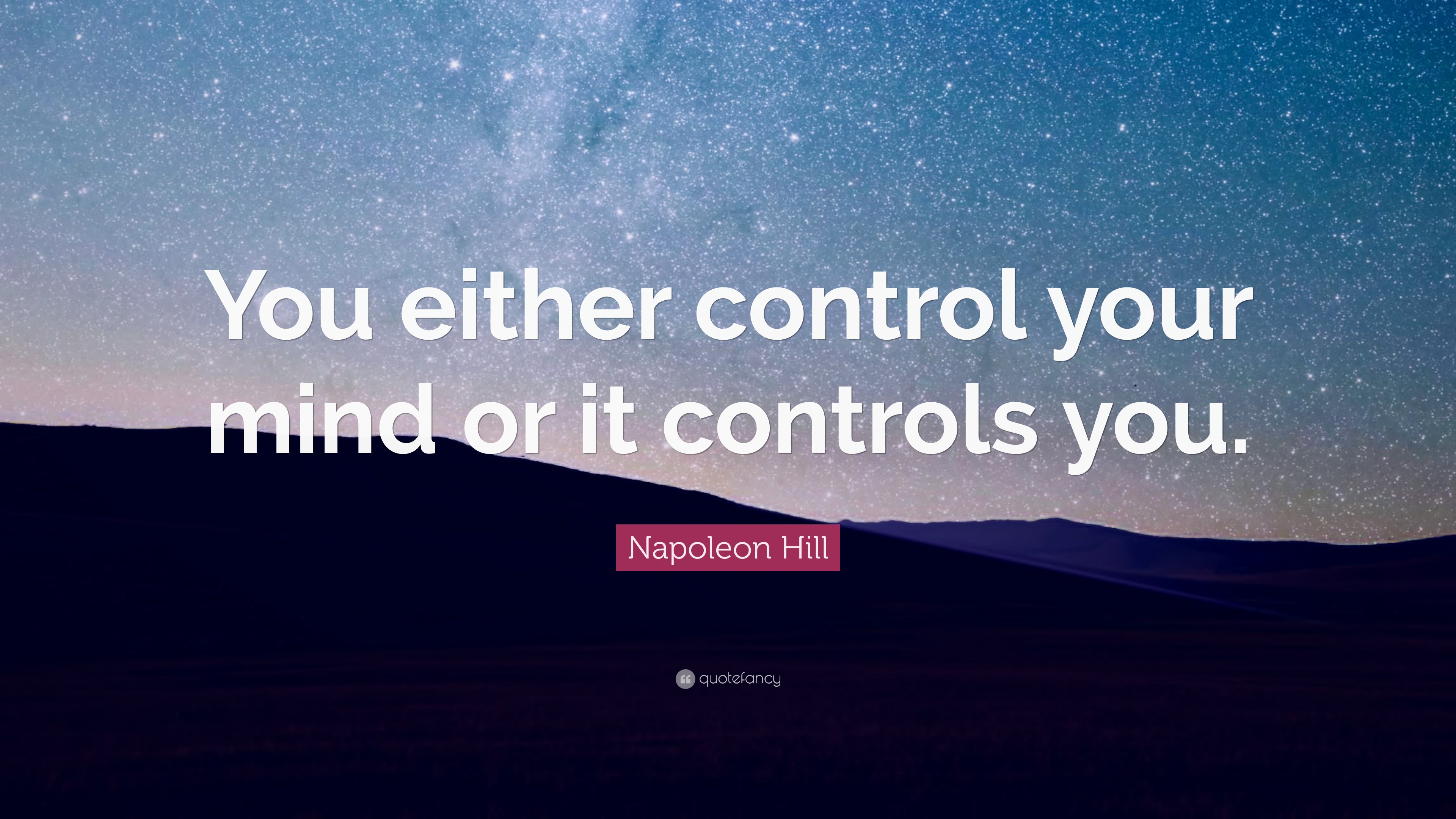 you either control you mind or it controls you. napoleon hill