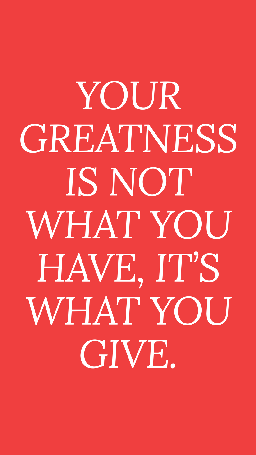 your greatness is not what you have it’s what you give