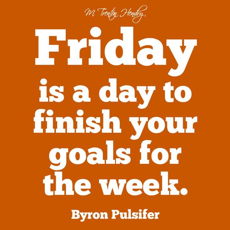 Happy Friday! – Friday is a day to finish your goals for the week