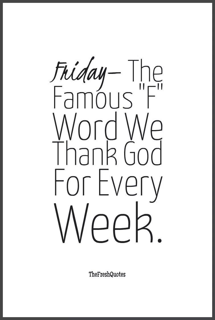 The famous F word we Thank God for every week, Friday!