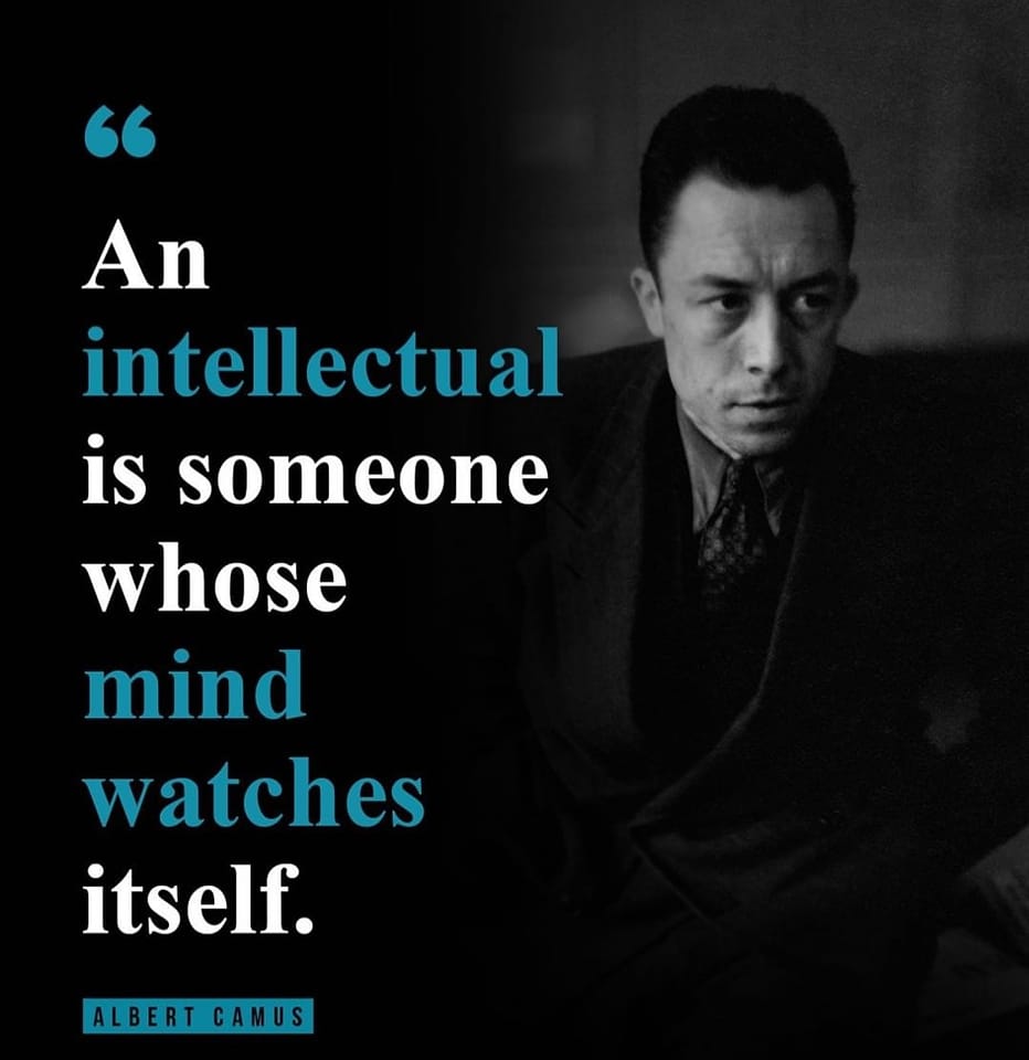 An intellectual is someone whose mind watches itself. — Albert Camus