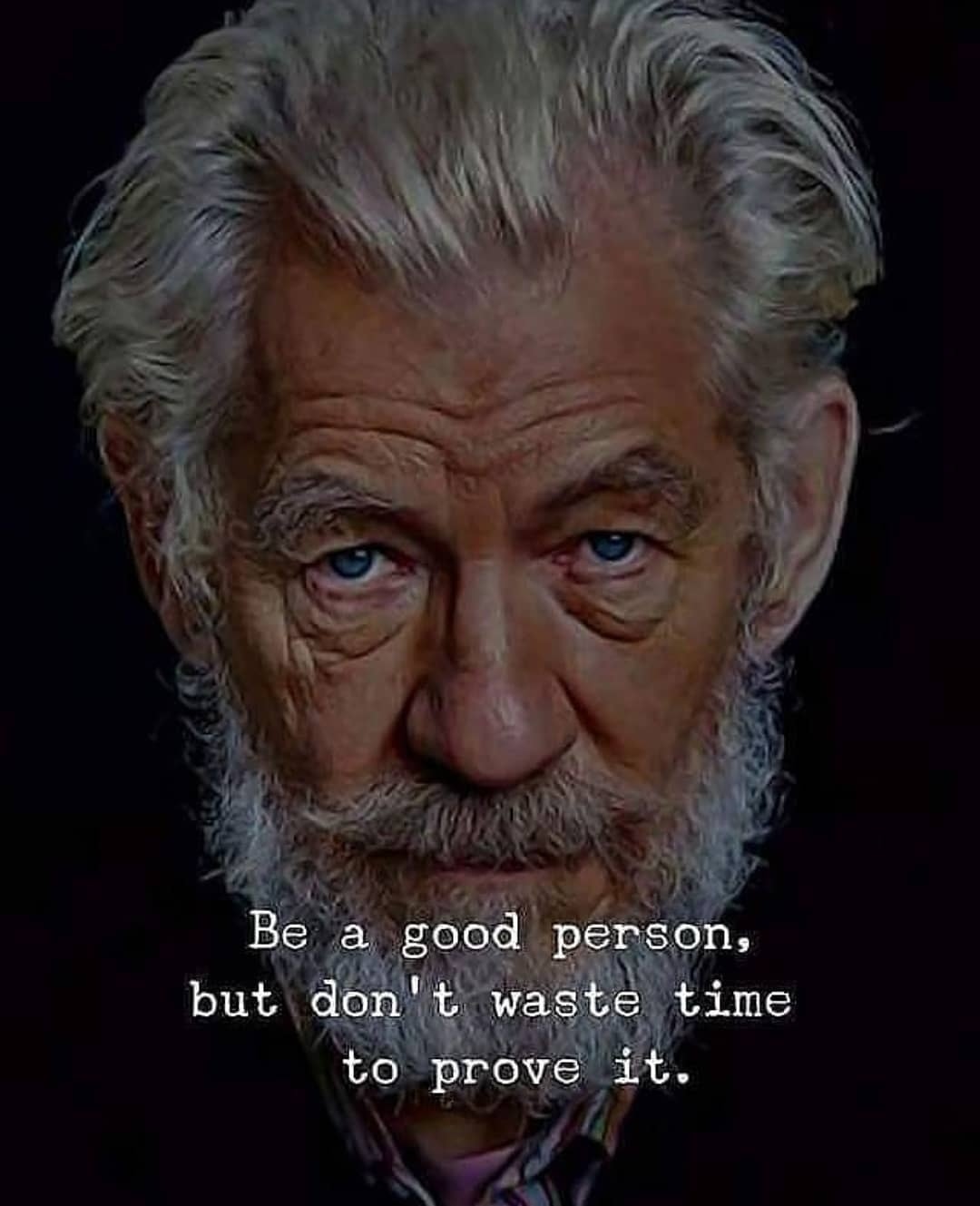 Be a good person, but don’t waste your time trying to prove it.