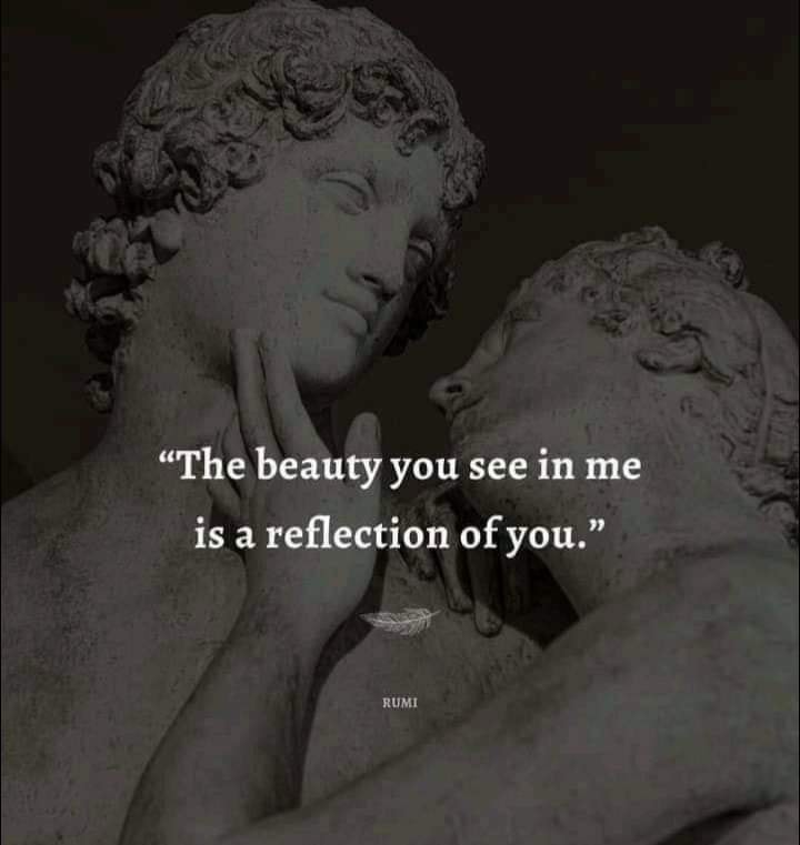 The beauty you See in me Is a reflection of you.