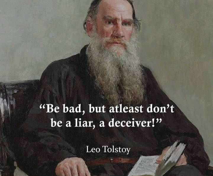 Be bad, but at least don’t be a liar, a deceiver. – Leo Tolstoy