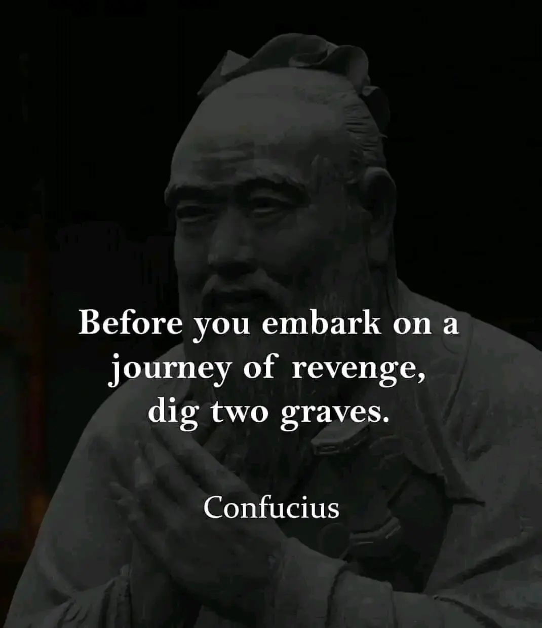 Before you embark on a journey of revenge, dig two graves. Confucius
