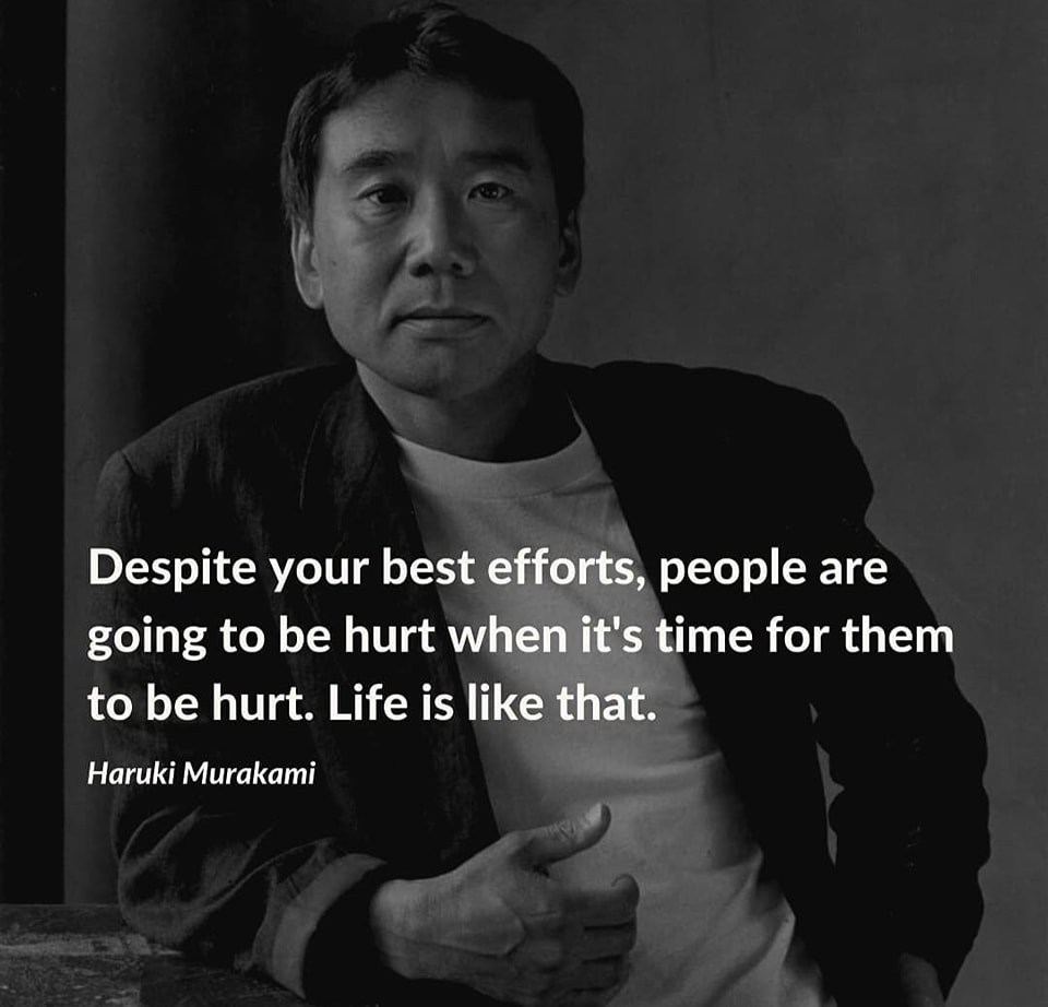 Despite your best efforts, people are going to be hurt when it’s time for them to be hurt. – Haruki Murakami