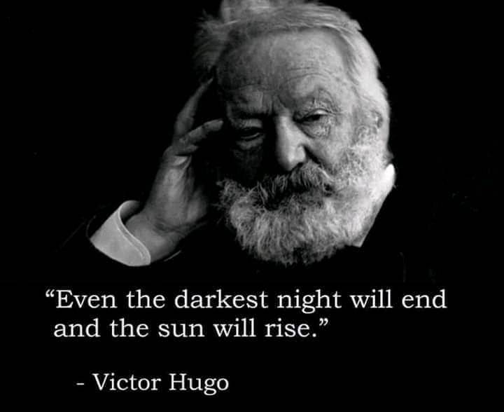 Even the darkest night will end and the sun will rise again. – Victor Hugo