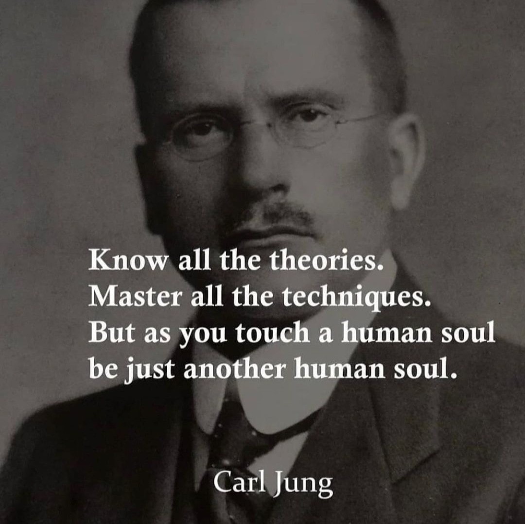 Know all the theories, master all the techniques, but as you touch a human soul be just another human soul. — Carl Jung