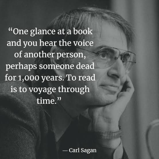 One glance at a book and you hear the voice of another person, perhaps someone dead for 1000 years. To read is to voyage through time. – Carl Sagan