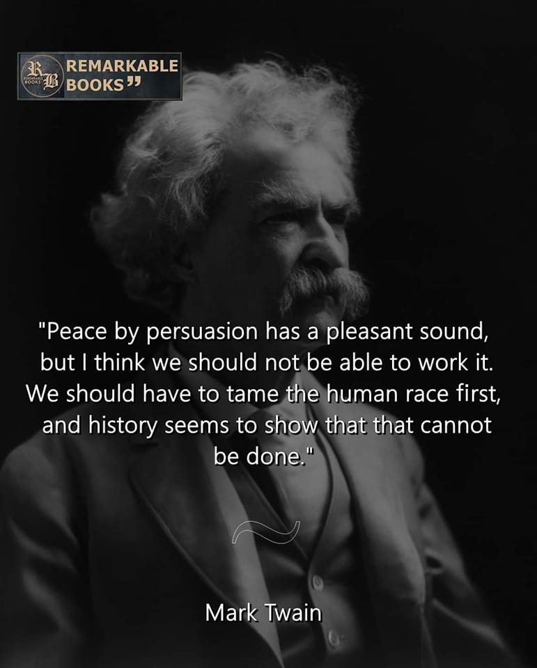 Peace by persuasion has a pleasant sound, but I think we should not be able to work it. We should have to tame the human race first, and history seems to show that that cannot be done.