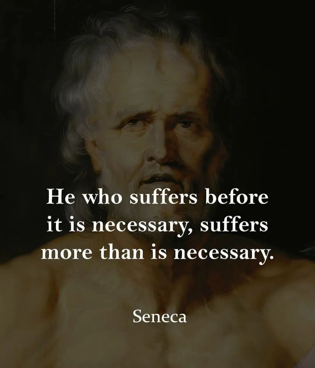 Seneca – He suffers more than necessary, who suffers before it is necessary.