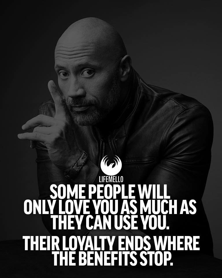 Some people will only love you as much as they can use you. their loyalty ends where the benefits stop