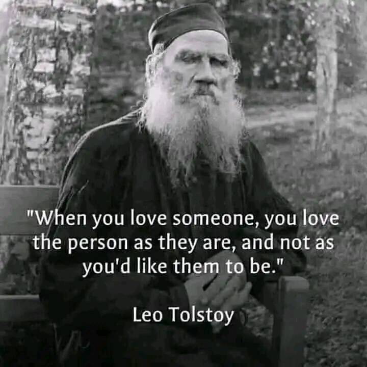 When you love someone, you love the person as they are, not as you would like them to be. – Leo Tolstoy
