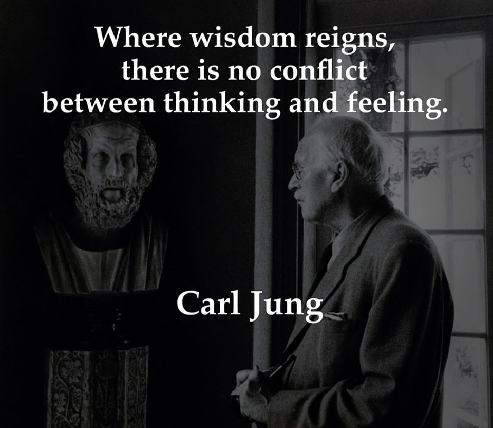 Where wisdom reigns, there is no conflict between thinking and feeling. – Carl Gustav Jung
