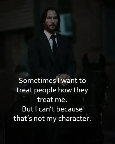 Sometimes I want to treat people how they treat me But I don’t because it’s out of my character.