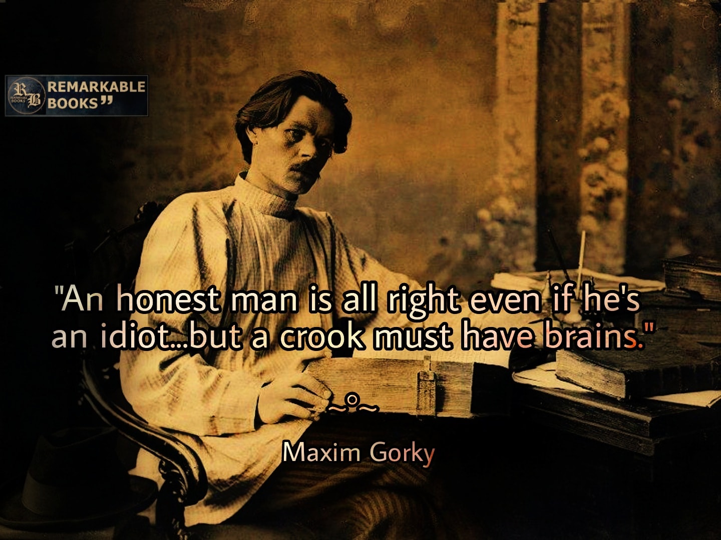 An honest man is all right even if he’s an idiot…but a crook must have brains.