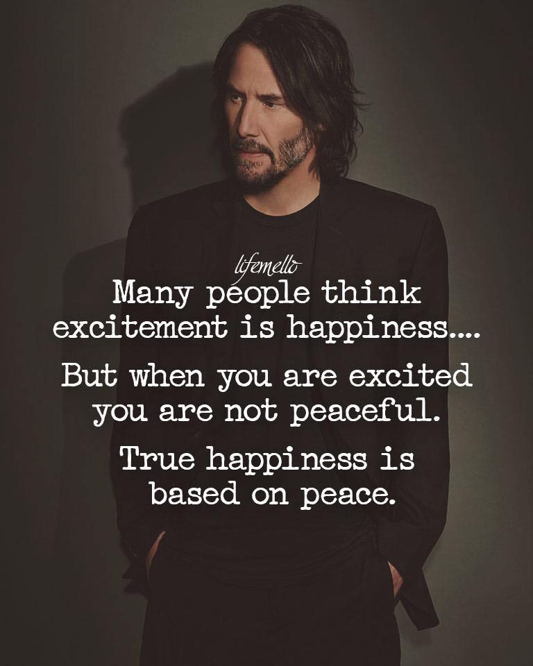 Many people think excitement is happiness…. But when you are excited you are not peaceful. True happiness is based on peace.