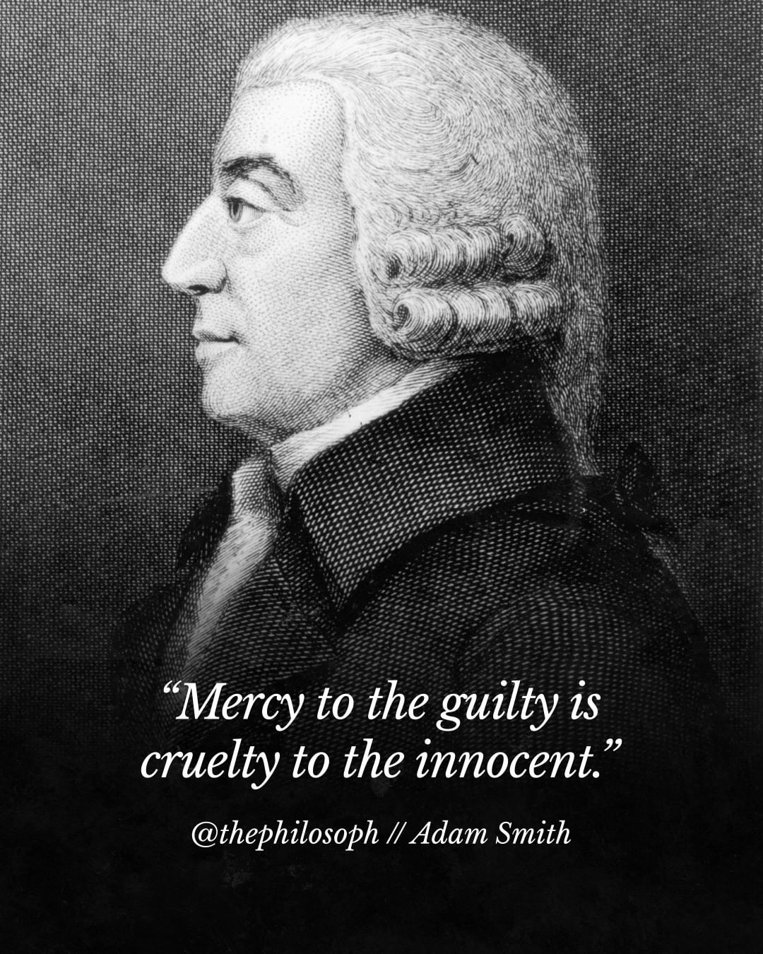 Mercy to the guilty is cruelty to the innocent.- Adam Smith