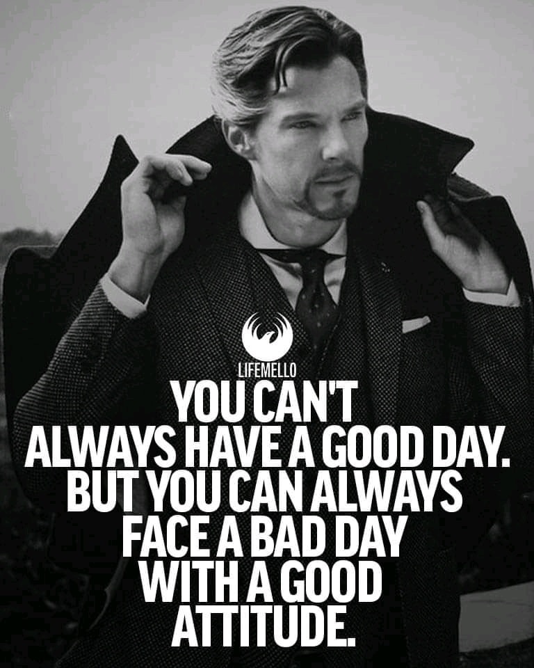 You can’t always have a good day. But you can always face a bad day with a good attitude.