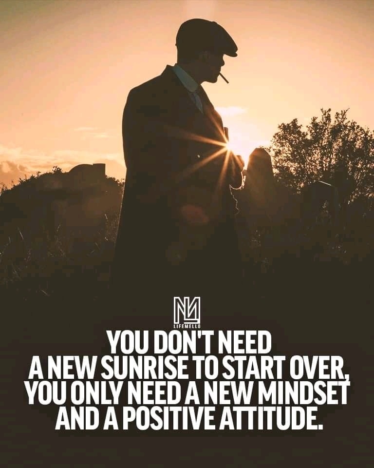 You don’t need a new sunrise to start over, you only need a new mindset and a positive attitude.