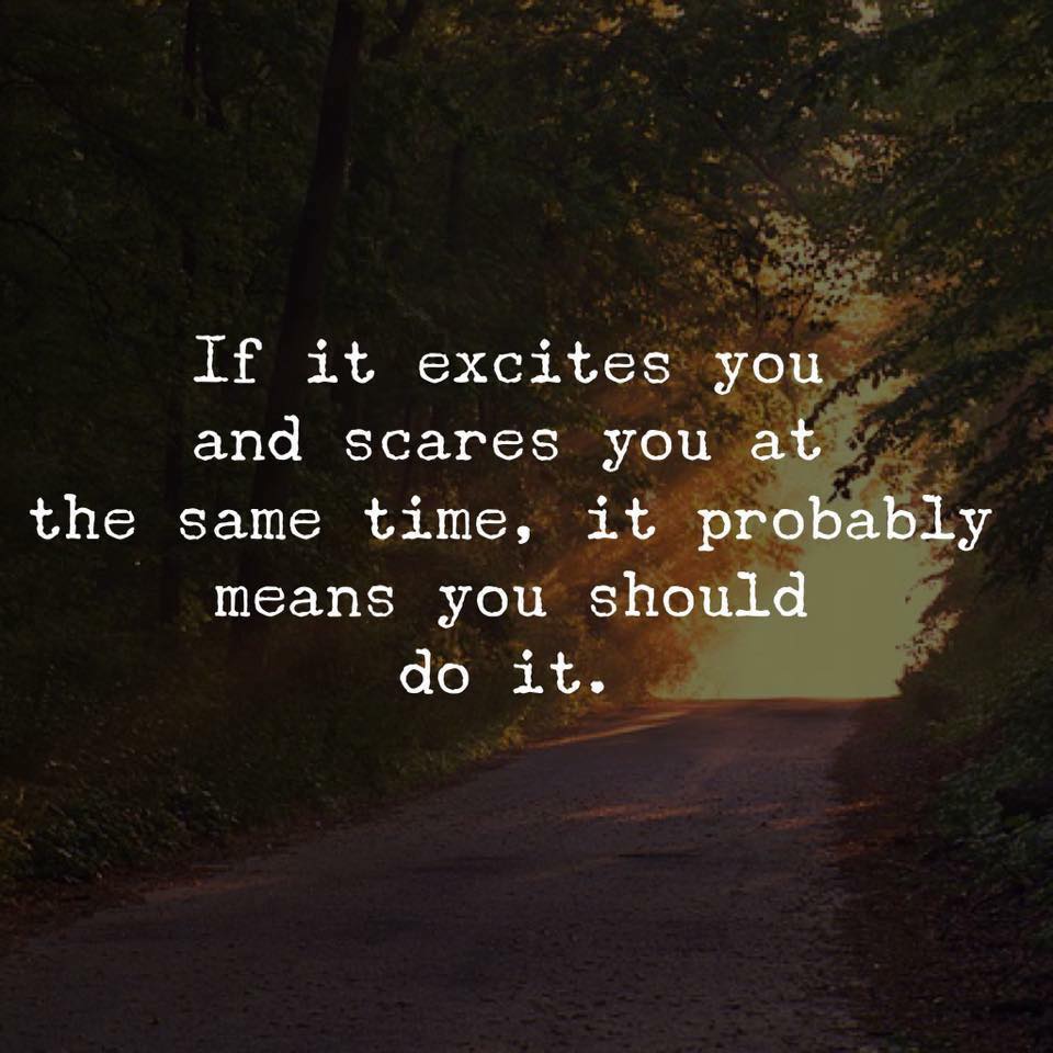 if it excites you and scares you at the same time it probably means you should do it