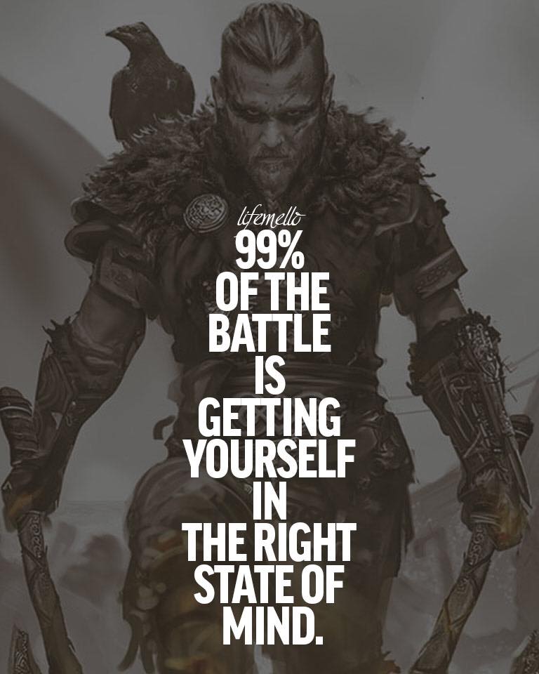 99% of the battle is getting yourself in the right state of mind.
