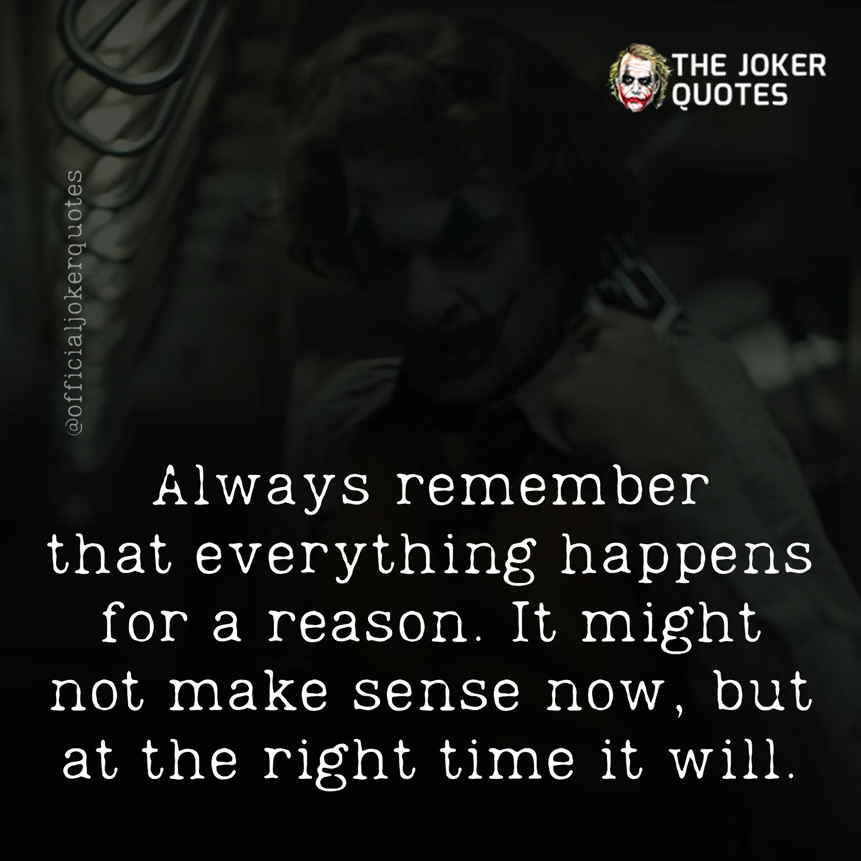 Always remember that everything happens for a reason. It might not make sense now, but at the right time it will.