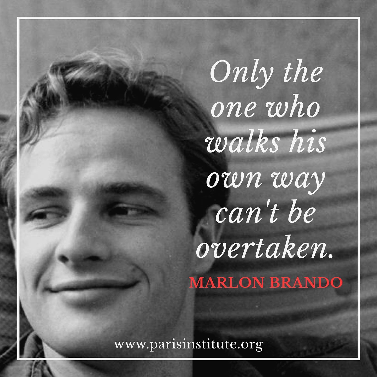 Only the one who walks his own way can’t be overtaken. Marlon Brando