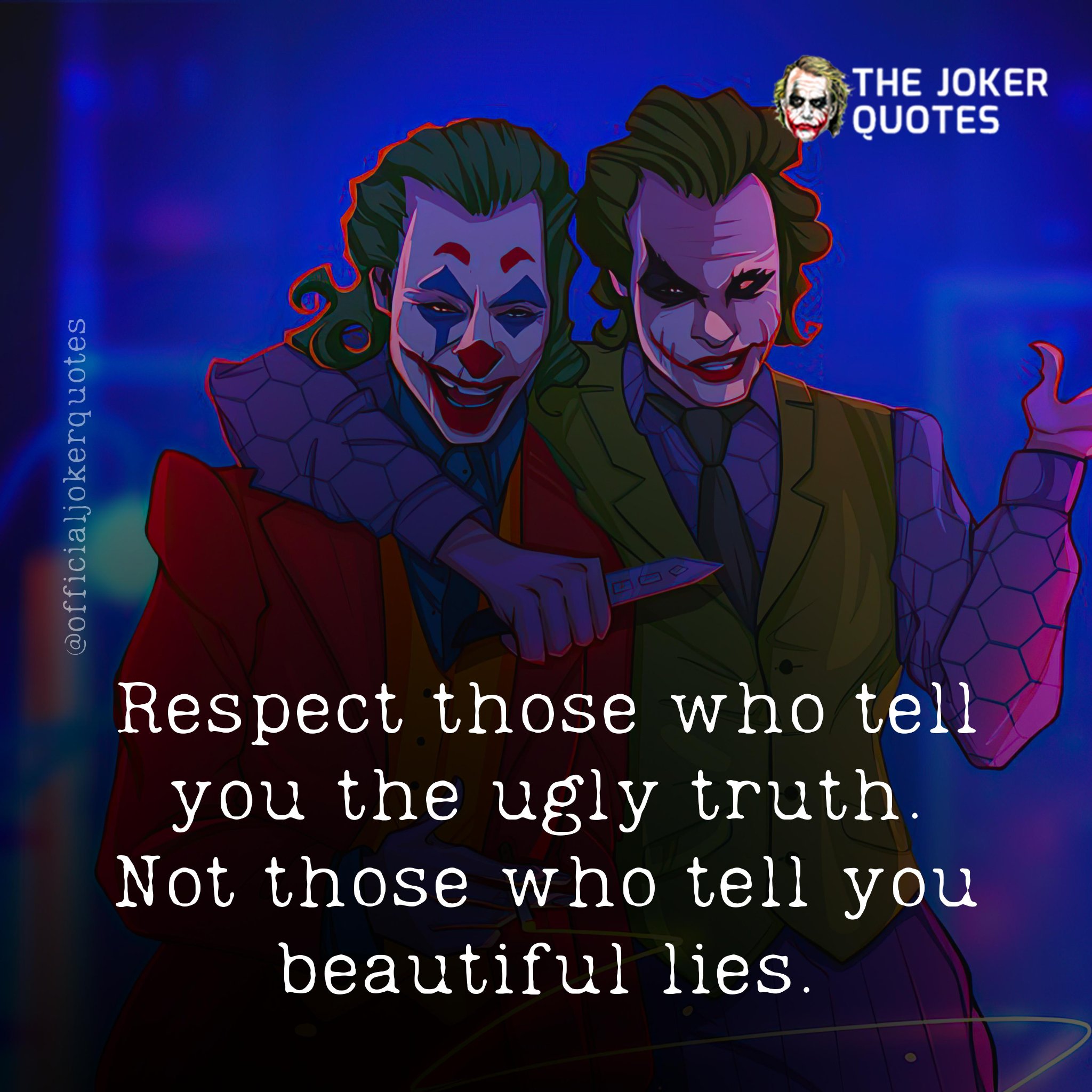 Respect those who tell you the ugly truth, not those who tell you beautiful lies