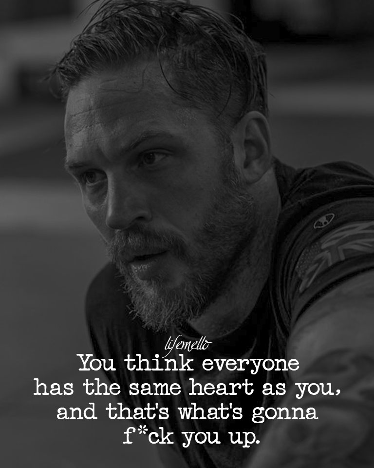 You think everyone has the same heart as you, and that’s whats going to fuck you up.