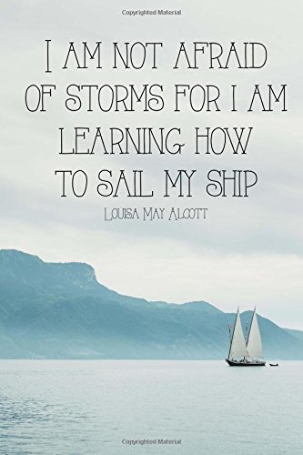 am not afraid of storms, for I am learning how to sail my ship.